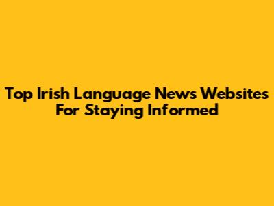 Top Irish Language News Websites For Staying Informed