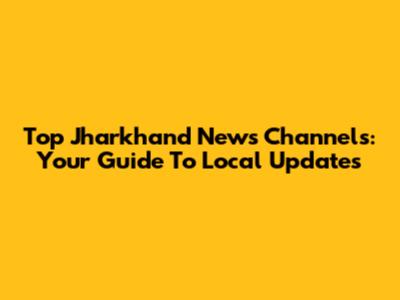 Top Jharkhand News Channels: Your Guide To Local Updates