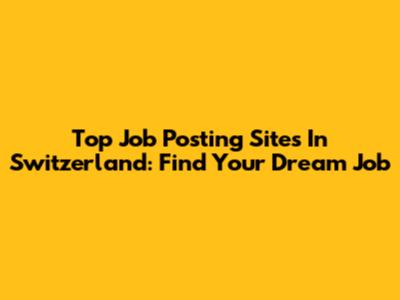 Top Job Posting Sites In Switzerland: Find Your Dream Job
