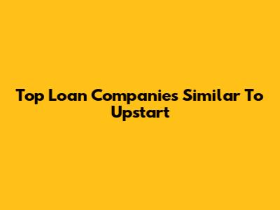 Top Loan Companies Similar To Upstart
