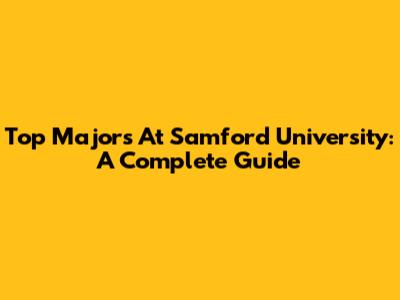 Top Majors At Samford University: A Complete Guide