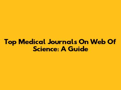 Top Medical Journals On Web Of Science: A Guide