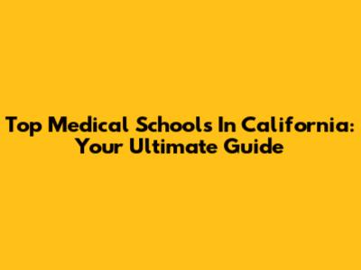 Top Medical Schools In California: Your Ultimate Guide