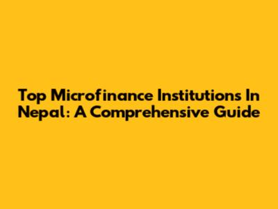 Top Microfinance Institutions In Nepal: A Comprehensive Guide