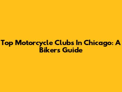 Top Motorcycle Clubs In Chicago: A Biker's Guide