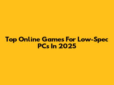 Top Online Games For Low-Spec PCs In 2025
