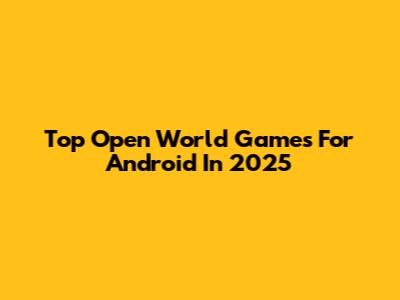 Top Open World Games For Android In 2025
