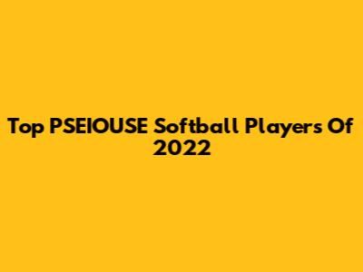 Top PSEIOUSE Softball Players Of 2022