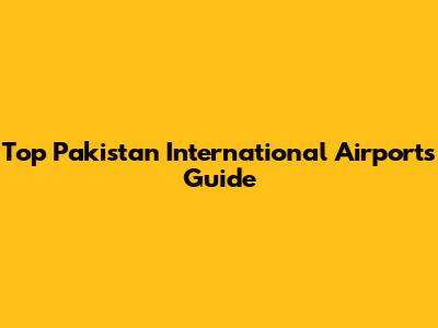 Top Pakistan International Airports Guide