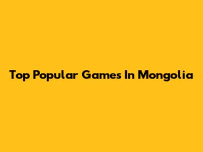 Top Popular Games In Mongolia