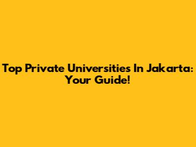 Top Private Universities In Jakarta: Your Guide!