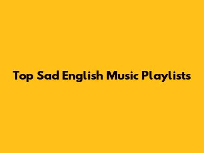 Top Sad English Music Playlists