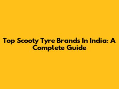 Top Scooty Tyre Brands In India: A Complete Guide
