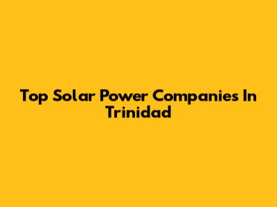 Top Solar Power Companies In Trinidad