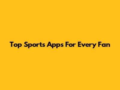 Top Sports Apps For Every Fan
