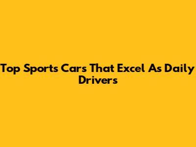 Top Sports Cars That Excel As Daily Drivers