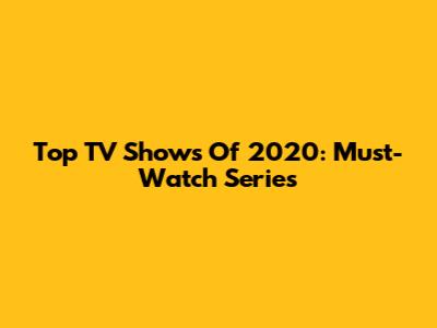 Top TV Shows Of 2020: Must-Watch Series