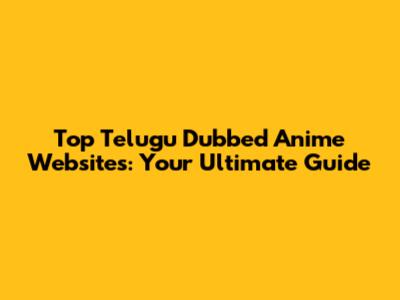 Top Telugu Dubbed Anime Websites: Your Ultimate Guide
