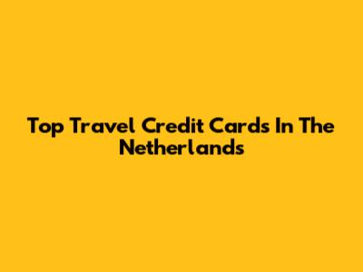 Top Travel Credit Cards In The Netherlands