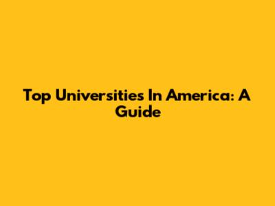 Top Universities In America: A Guide