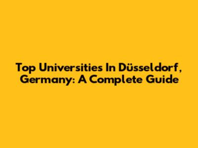 Top Universities In Düsseldorf, Germany: A Complete Guide