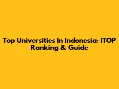 Top Universities In Indonesia: ITOP Ranking & Guide