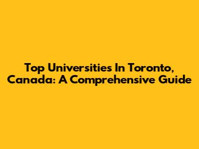 Top Universities In Toronto, Canada: A Comprehensive Guide