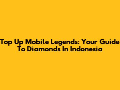 Top Up Mobile Legends: Your Guide To Diamonds In Indonesia