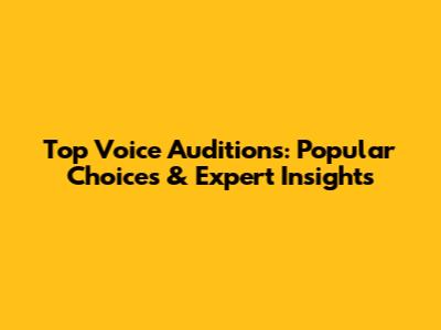 Top Voice Auditions: Popular Choices & Expert Insights