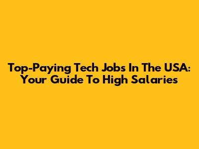 Top-Paying Tech Jobs In The USA: Your Guide To High Salaries