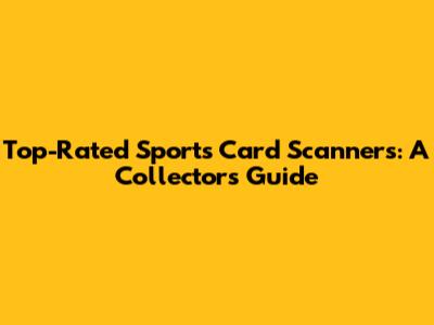 Top-Rated Sports Card Scanners: A Collector's Guide