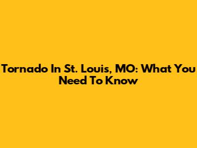 Tornado In St. Louis, MO: What You Need To Know