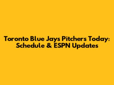 Toronto Blue Jays Pitchers Today: Schedule & ESPN Updates
