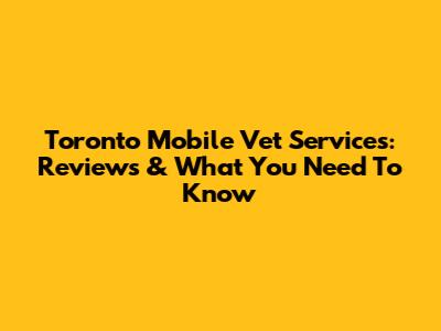Toronto Mobile Vet Services: Reviews & What You Need To Know