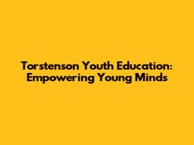 Torstenson Youth Education: Empowering Young Minds