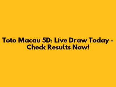 Toto Macau 5D: Live Draw Today - Check Results Now!