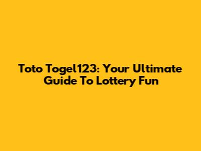 Toto Togel123: Your Ultimate Guide To Lottery Fun