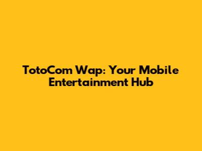TotoCom Wap: Your Mobile Entertainment Hub