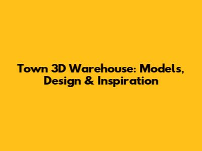 Town 3D Warehouse: Models, Design & Inspiration