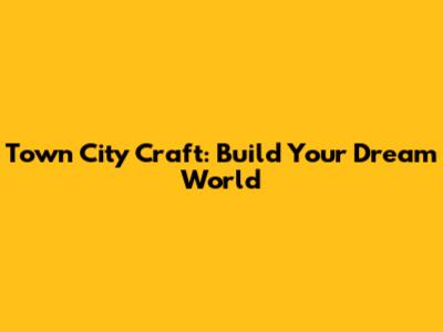 Town City Craft: Build Your Dream World