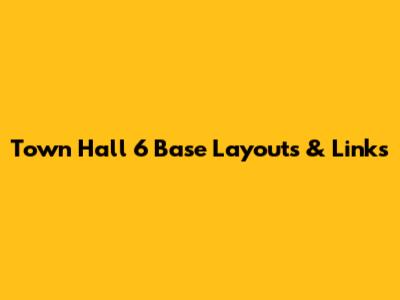 Town Hall 6 Base Layouts & Links