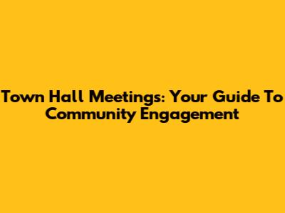 Town Hall Meetings: Your Guide To Community Engagement