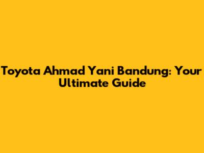 Toyota Ahmad Yani Bandung: Your Ultimate Guide
