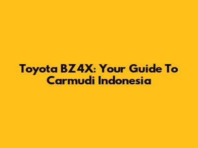 Toyota BZ4X: Your Guide To Carmudi Indonesia