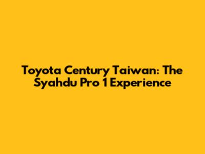 Toyota Century Taiwan: The Syahdu Pro 1 Experience
