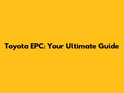 Toyota EPC: Your Ultimate Guide
