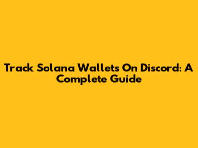 Track Solana Wallets On Discord: A Complete Guide