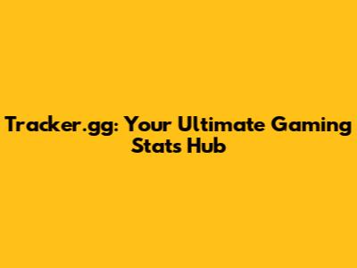 Tracker.gg: Your Ultimate Gaming Stats Hub