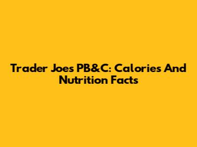 Trader Joe's PB&C: Calories And Nutrition Facts