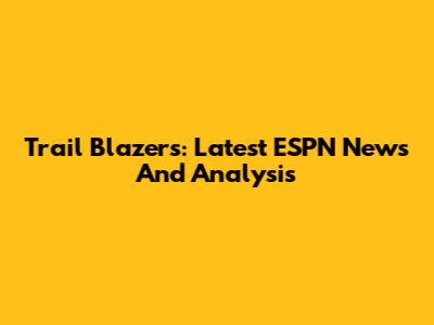 Trail Blazers: Latest ESPN News And Analysis